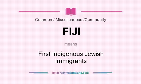 What does FIJI mean? It stands for First Indigenous Jewish Immigrants