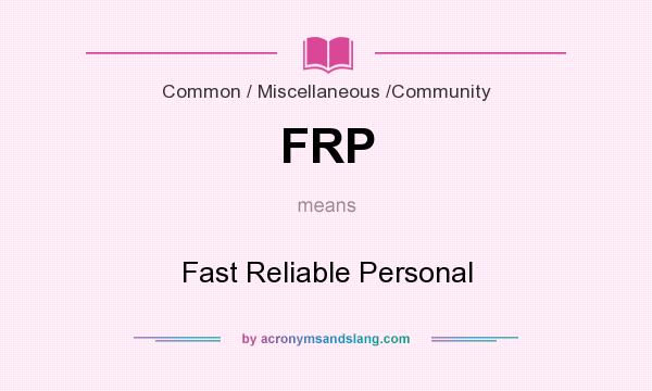 What does FRP mean? It stands for Fast Reliable Personal
