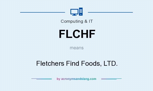What does FLCHF mean? It stands for Fletchers Find Foods, LTD.