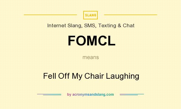 What does FOMCL mean? It stands for Fell Off My Chair Laughing