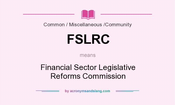 What does FSLRC mean? It stands for Financial Sector Legislative Reforms Commission