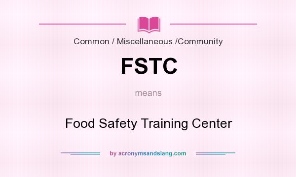 What does FSTC mean? It stands for Food Safety Training Center