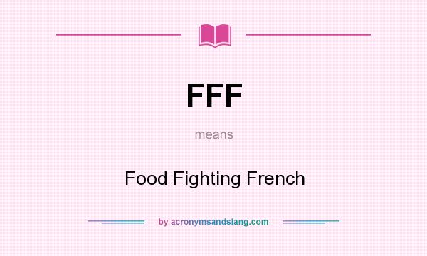 What does FFF mean? It stands for Food Fighting French