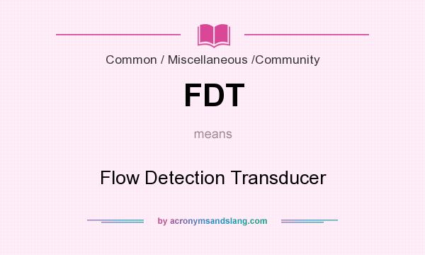 What does FDT mean? It stands for Flow Detection Transducer