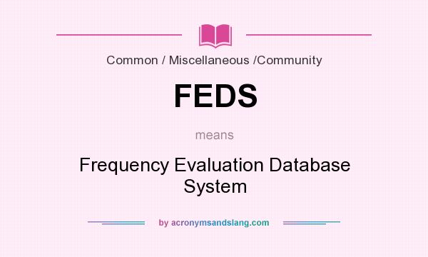 What does FEDS mean? It stands for Frequency Evaluation Database System