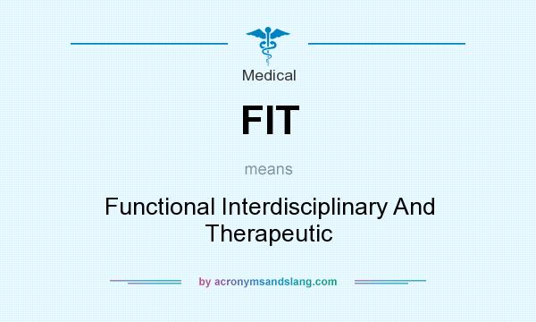 What does FIT mean? It stands for Functional Interdisciplinary And Therapeutic