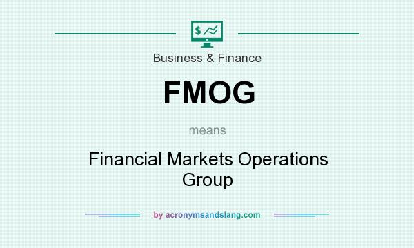 What does FMOG mean? It stands for Financial Markets Operations Group