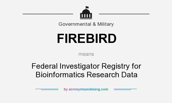 What does FIREBIRD mean? It stands for Federal Investigator Registry for Bioinformatics Research Data