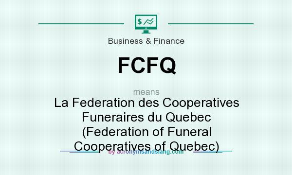 What does FCFQ mean? It stands for La Federation des Cooperatives Funeraires du Quebec (Federation of Funeral Cooperatives of Quebec)