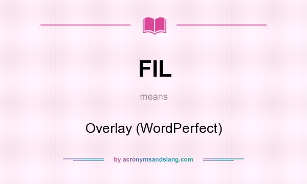 What does FIL mean? It stands for Overlay (WordPerfect)