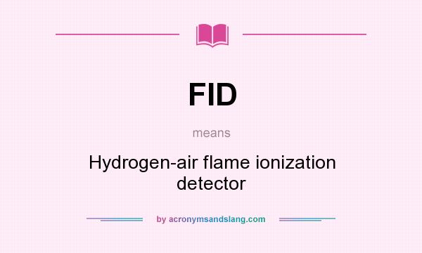 What does FID mean? It stands for Hydrogen-air flame ionization detector