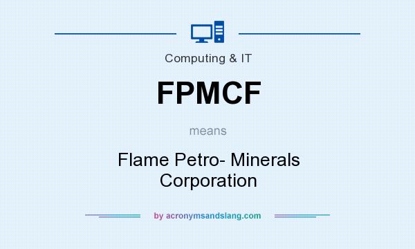 What does FPMCF mean? It stands for Flame Petro- Minerals Corporation