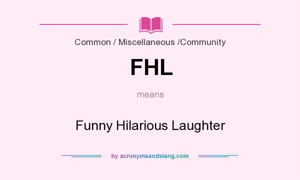 What does FHL mean? It stands for Funny Hilarious Laughter