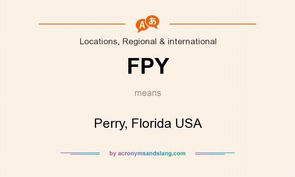 What does FPY mean? It stands for Perry, Florida USA