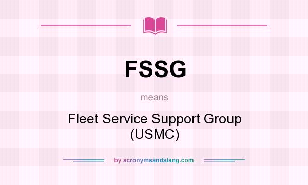 What does FSSG mean? It stands for Fleet Service Support Group (USMC)