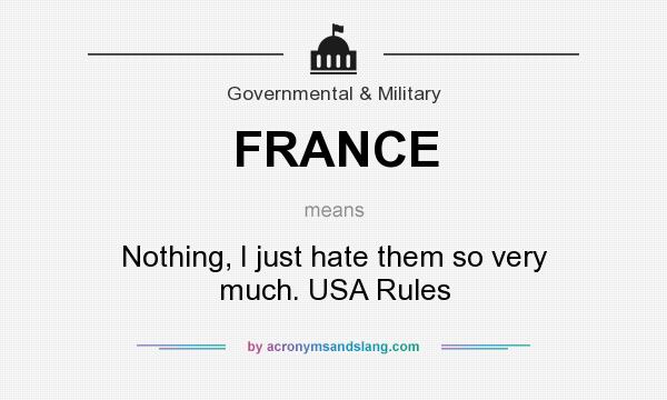 What does FRANCE mean? It stands for Nothing, I just hate them so very much. USA Rules