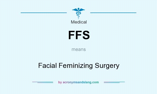 What does FFS mean? It stands for Facial Feminizing Surgery