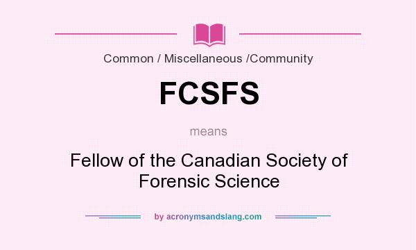 What does FCSFS mean? It stands for Fellow of the Canadian Society of Forensic Science