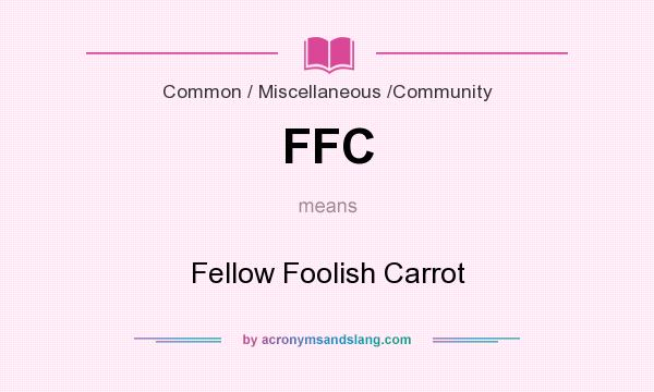 What does FFC mean? It stands for Fellow Foolish Carrot