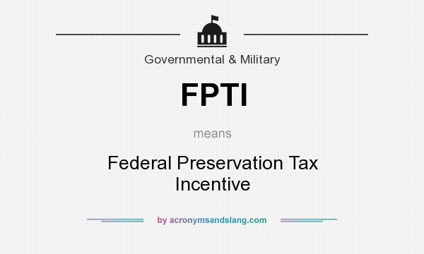 What does FPTI mean? It stands for Federal Preservation Tax Incentive