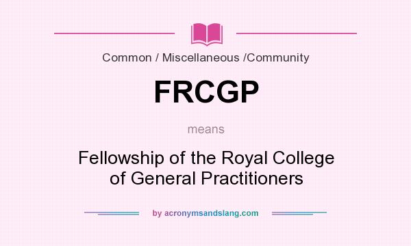 What does FRCGP mean? It stands for Fellowship of the Royal College of General Practitioners