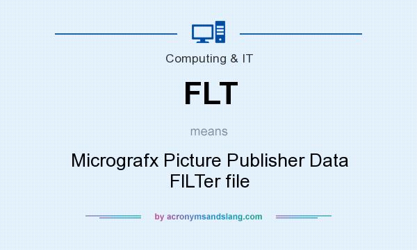What does FLT mean? It stands for Micrografx Picture Publisher Data FlLTer file