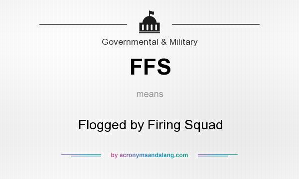 What does FFS mean? It stands for Flogged by Firing Squad