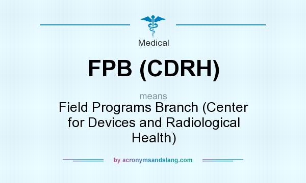 What does FPB (CDRH) mean? It stands for Field Programs Branch (Center for Devices and Radiological Health)