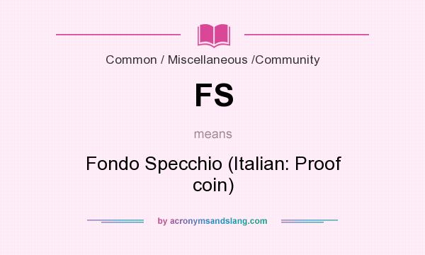 What does FS mean? It stands for Fondo Specchio (Italian: Proof coin)