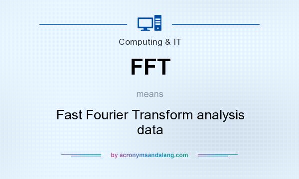 What does FFT mean? It stands for Fast Fourier Transform analysis data