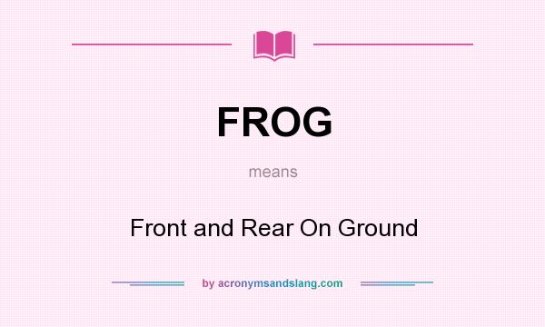 What does FROG mean? It stands for Front and Rear On Ground