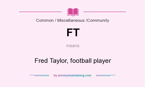 What does FT mean? It stands for Fred Taylor, football player