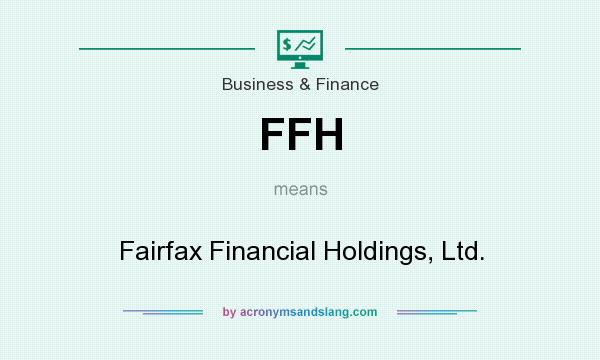 What does FFH mean? It stands for Fairfax Financial Holdings, Ltd.
