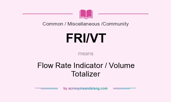 What does FRI/VT mean? It stands for Flow Rate Indicator / Volume Totalizer