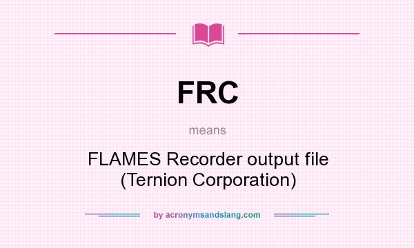 What does FRC mean? It stands for FLAMES Recorder output file (Ternion Corporation)