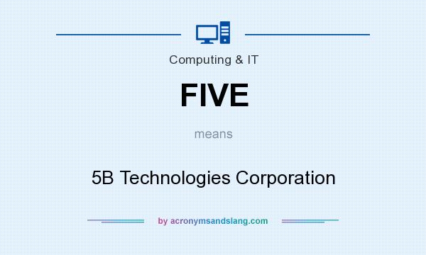 What does FIVE mean? It stands for 5B Technologies Corporation