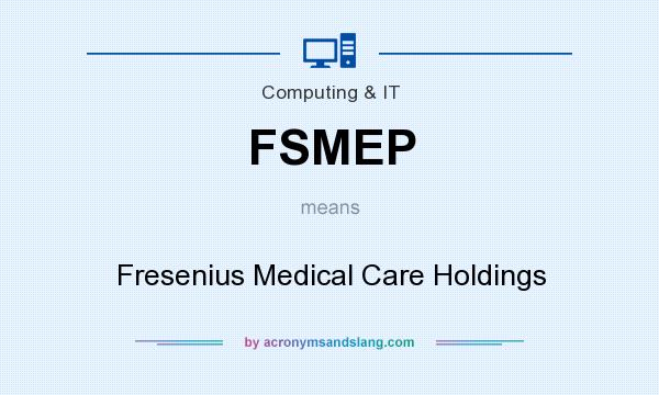 What does FSMEP mean? It stands for Fresenius Medical Care Holdings