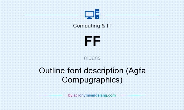 What does FF mean? It stands for Outline font description (Agfa Compugraphics)