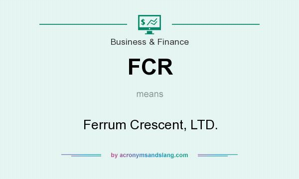What does FCR mean? It stands for Ferrum Crescent, LTD.