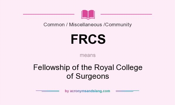What does FRCS mean? It stands for Fellowship of the Royal College of Surgeons