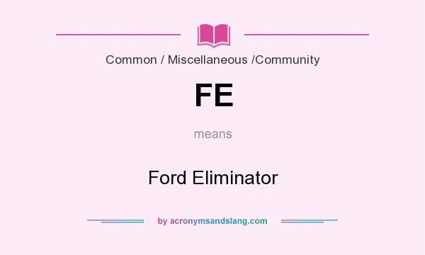What does FE mean? It stands for Ford Eliminator