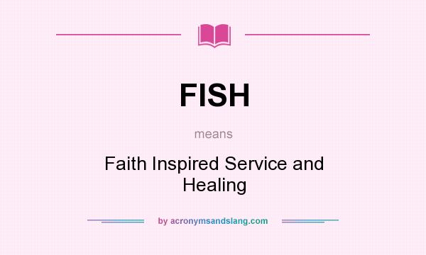 What does FISH mean? It stands for Faith Inspired Service and Healing