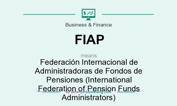 What does FIAP mean? It stands for Federación Internacional de Administradoras de Fondos de Pensiones (International Federation of Pension Funds Administrators)