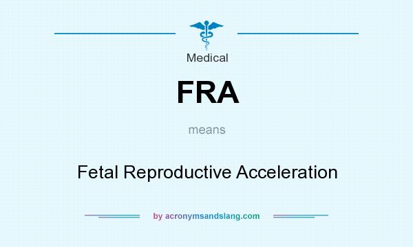 What does FRA mean? It stands for Fetal Reproductive Acceleration