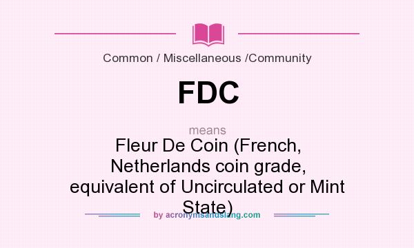 What does FDC mean? It stands for Fleur De Coin (French, Netherlands coin grade, equivalent of Uncirculated or Mint State)