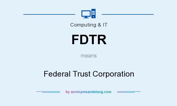 What does FDTR mean? It stands for Federal Trust Corporation
