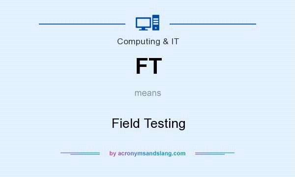 What does FT mean? It stands for Field Testing