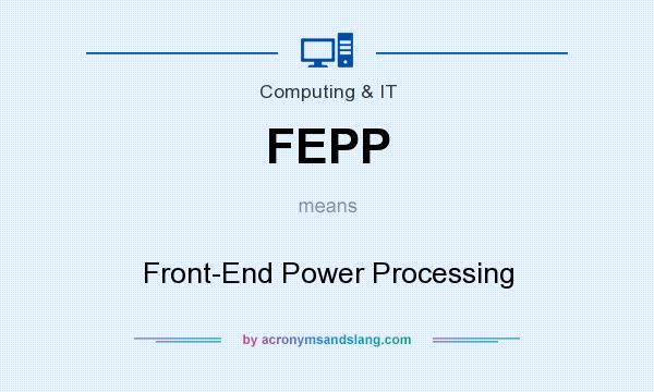 What does FEPP mean? It stands for Front-End Power Processing