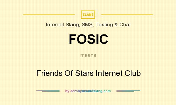 What does FOSIC mean? It stands for Friends Of Stars Internet Club