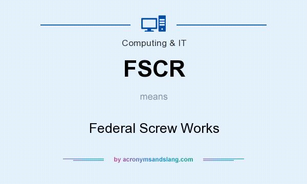 What does FSCR mean? It stands for Federal Screw Works